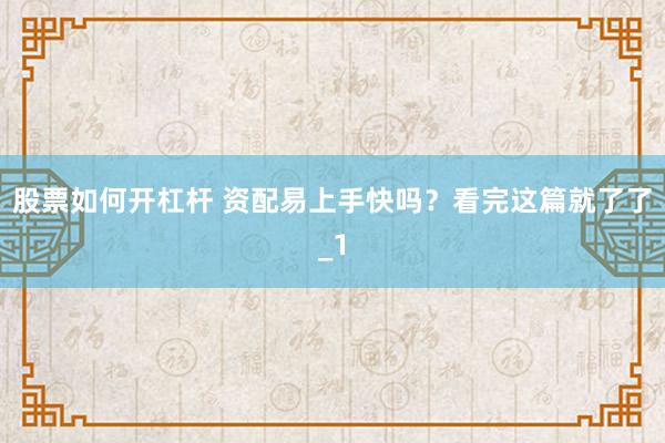 股票如何开杠杆 资配易上手快吗？看完这篇就了了_1